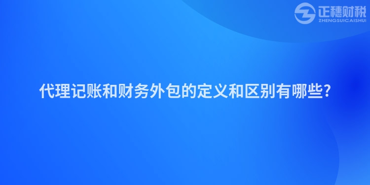 代理記賬和財(cái)務(wù)外包的定義和區(qū)別有哪些?