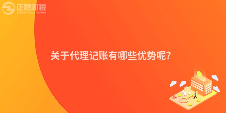 關(guān)于代理記賬有哪些優(yōu)勢(shì)呢？