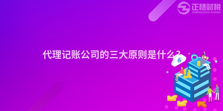 代理記賬公司的三大原則是什么?