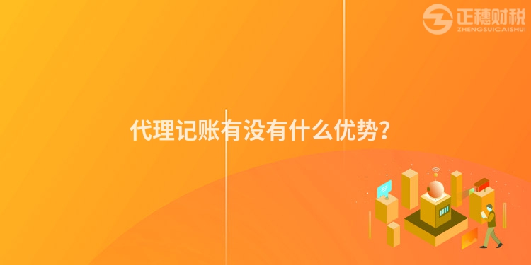 代理記賬有沒有什么優(yōu)勢？