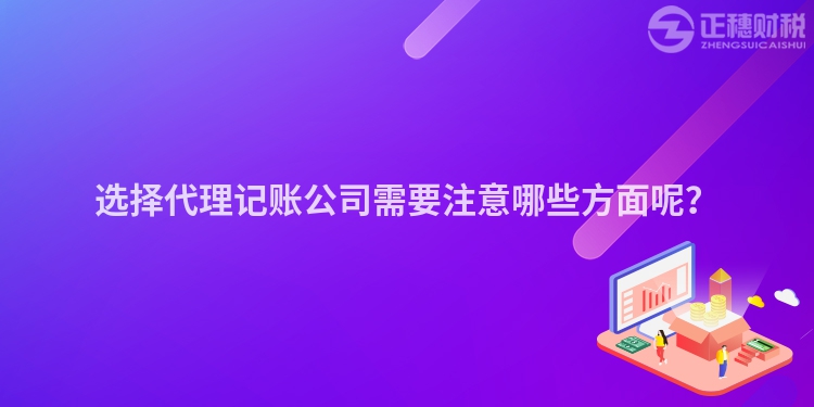 選擇代理記賬公司需要注意哪些方面呢？