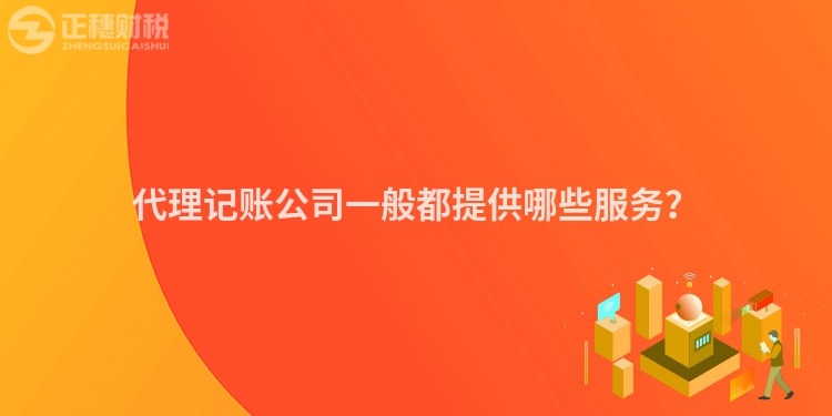 代理記賬公司一般都提供哪些服務(wù)？