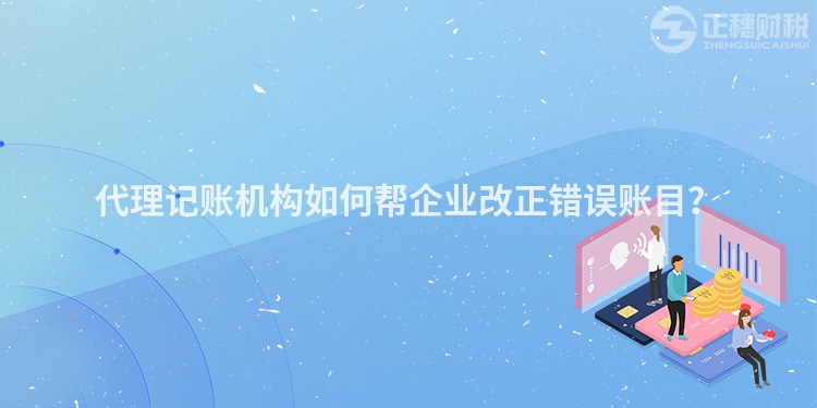 代理記賬機(jī)構(gòu)如何幫企業(yè)改正錯(cuò)誤賬目？