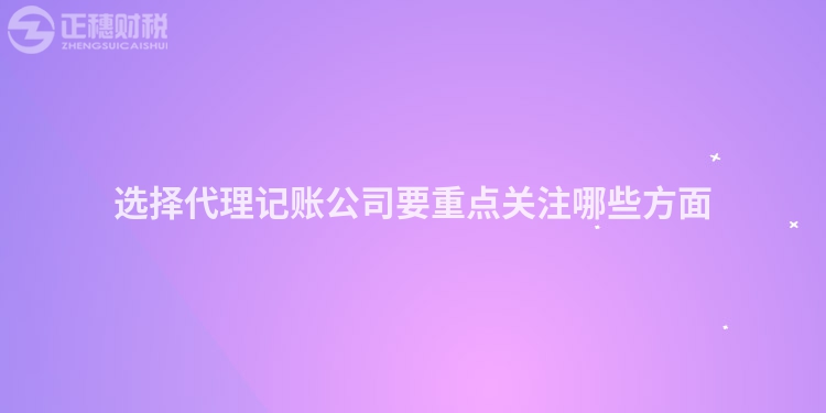 選擇代理記賬公司要重點關注哪些方面