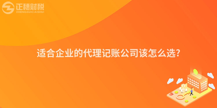 適合企業(yè)的代理記賬公司該怎么選?