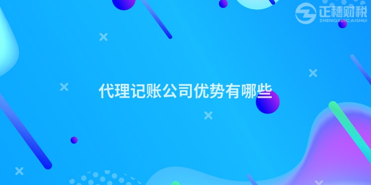 代理記賬公司優(yōu)勢有哪些