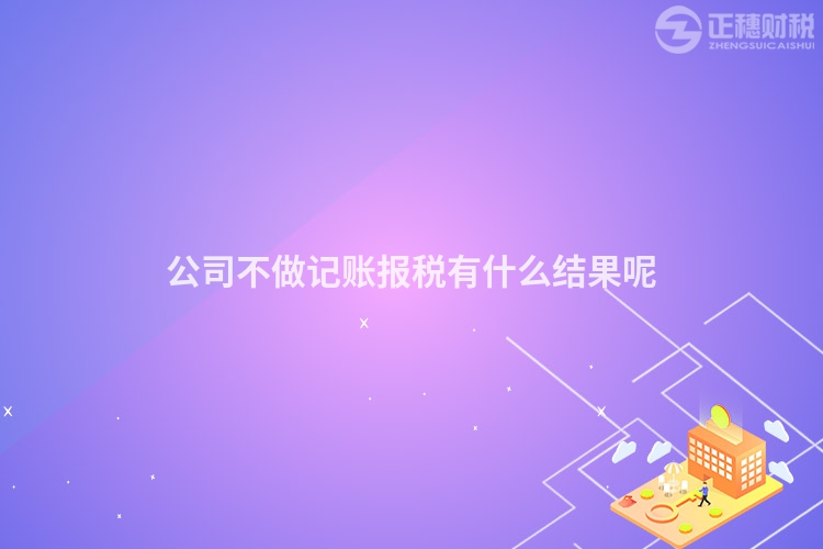 公司不做記賬報(bào)稅有什么結(jié)果呢