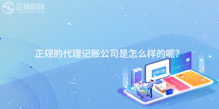 正規(guī)的代理記賬公司是怎么樣的呢？