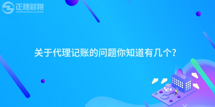 關(guān)于代理記賬的問(wèn)題你知道有幾個(gè)？