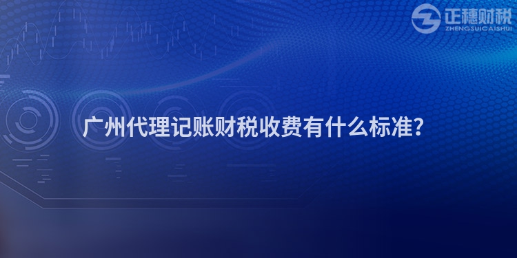廣州代理記賬財(cái)稅收費(fèi)有什么標(biāo)準(zhǔn)？