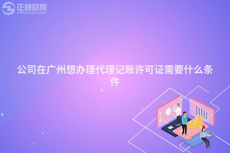 公司在廣州想辦理代理記賬許可證需要什么條件