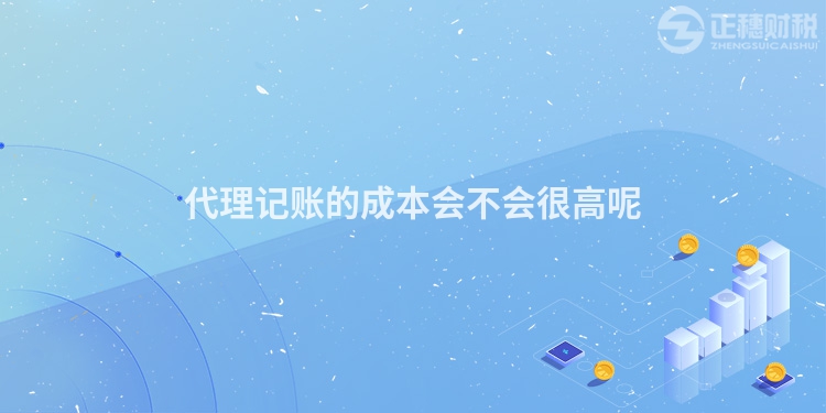 代理記賬的成本會(huì)不會(huì)很高呢