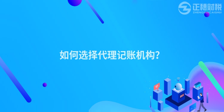 如何選擇代理記賬機(jī)構(gòu)？