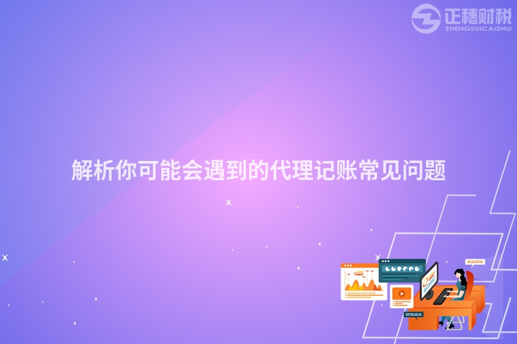解析你可能會遇到的代理記賬常見問題