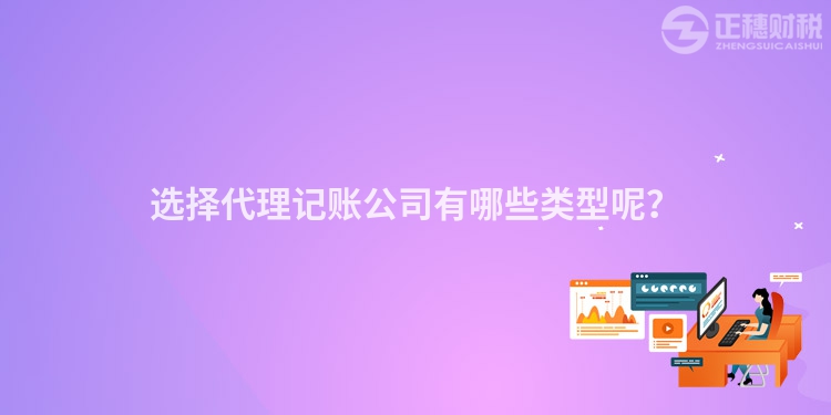 選擇代理記賬公司有哪些類型呢？