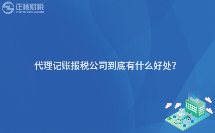 代理記賬報(bào)稅公司到底有什么好處？