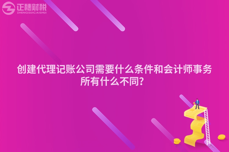 創(chuàng)建代理記賬公司需要什么條件和會計師事務所有什么不同？