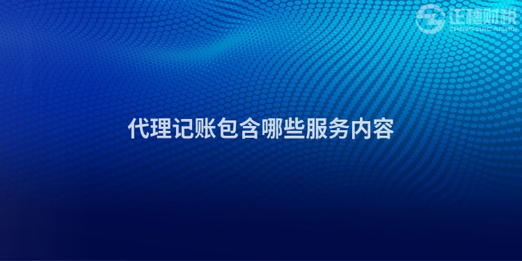 代理記賬包含哪些服務(wù)內(nèi)容