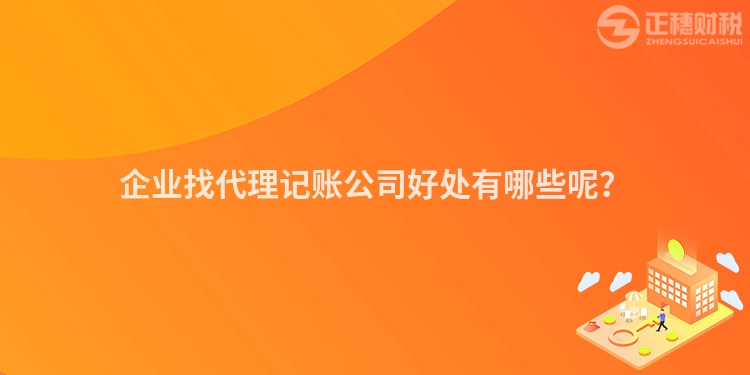 企業(yè)找代理記賬公司好處有哪些呢？