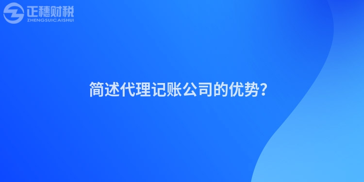 簡述代理記賬公司的優(yōu)勢？