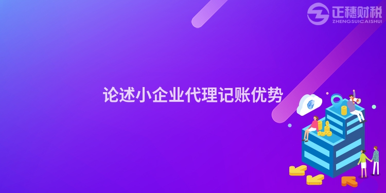 論述小企業(yè)代理記賬優(yōu)勢