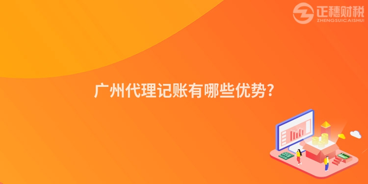 廣州代理記賬有哪些優(yōu)勢?