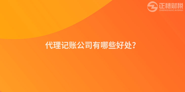 代理記賬公司有哪些好處？