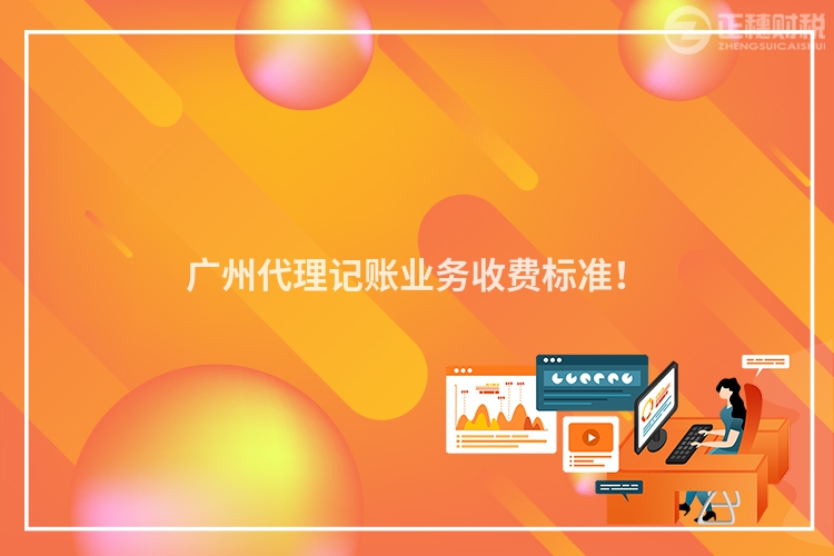 廣州代理記賬業(yè)務(wù)收費(fèi)標(biāo)準(zhǔn)！