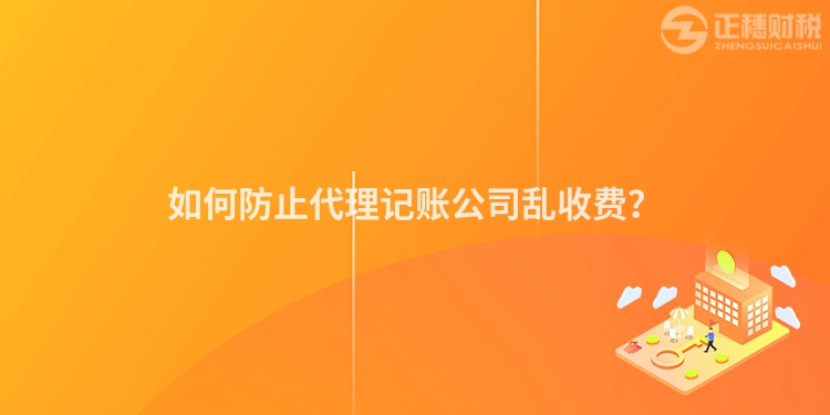 如何防止代理記賬公司亂收費(fèi)？