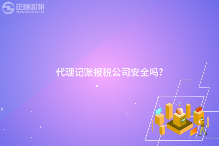 代理記賬報稅公司安全嗎?