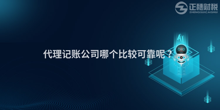 代理記賬公司哪個(gè)比較可靠呢 ？