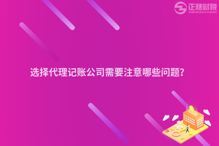 選擇代理記賬公司需要注意哪些問題？