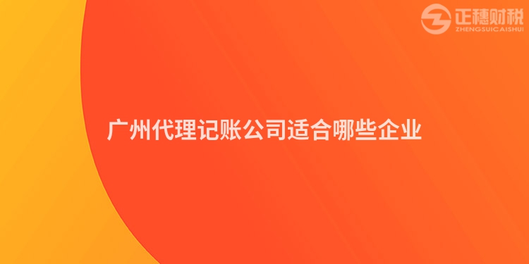 廣州代理記賬公司適合哪些企業(yè)