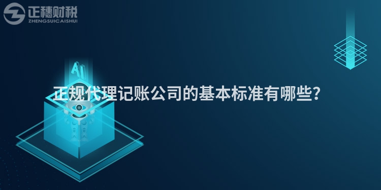 正規(guī)代理記賬公司的基本標(biāo)準(zhǔn)有哪些？