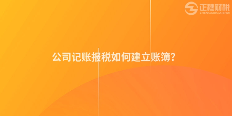 公司記賬報稅如何建立賬簿？