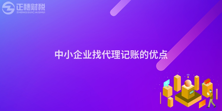 中小企業(yè)找代理記賬的優(yōu)點(diǎn)