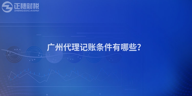 廣州代理記賬條件有哪些？