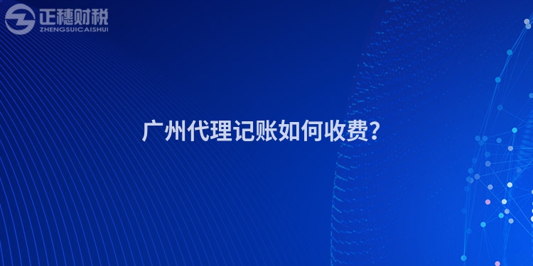 廣州代理記賬如何收費？