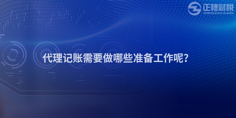 代理記賬需要做哪些準(zhǔn)備工作呢？