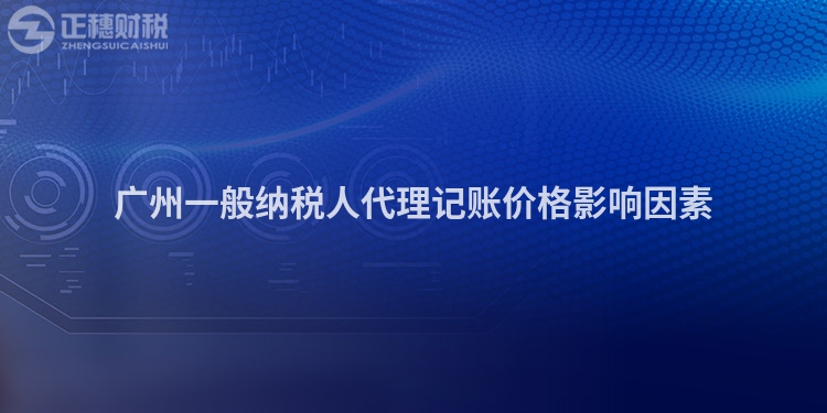 廣州一般納稅人代理記賬價(jià)格影響因素