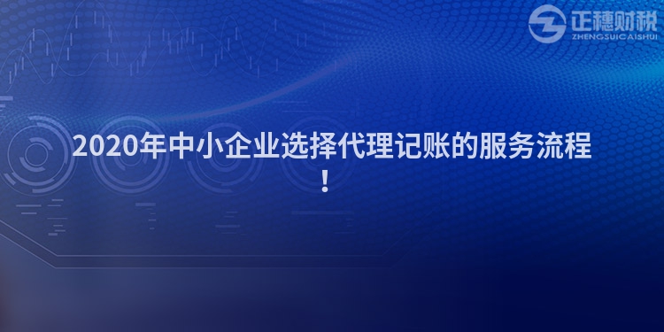 2020年中小企業(yè)選擇代理記賬的服務(wù)流程！