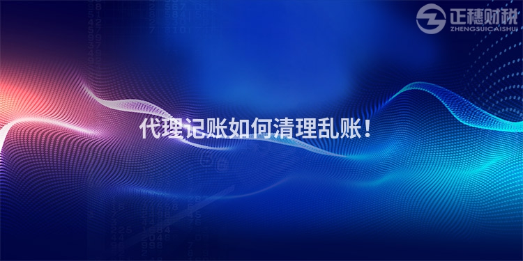 代理記賬如何清理亂賬！