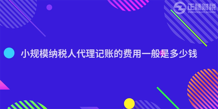 小規(guī)模納稅人代理記賬的費(fèi)用一般是多少錢