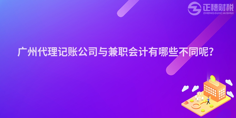 廣州代理記賬公司與兼職會(huì)計(jì)有哪些不同呢？