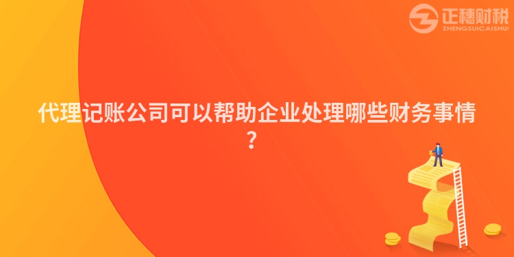 代理記賬公司可以幫助企業(yè)處理哪些財(cái)務(wù)事情？
