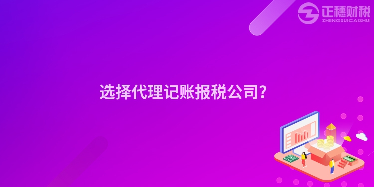 選擇代理記賬報稅公司？