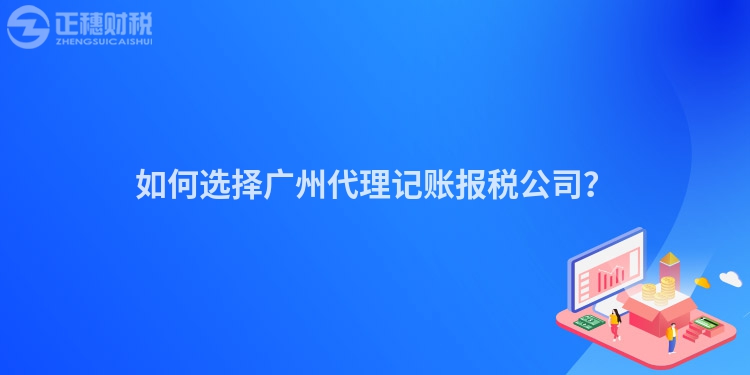 如何選擇廣州代理記賬報稅公司？