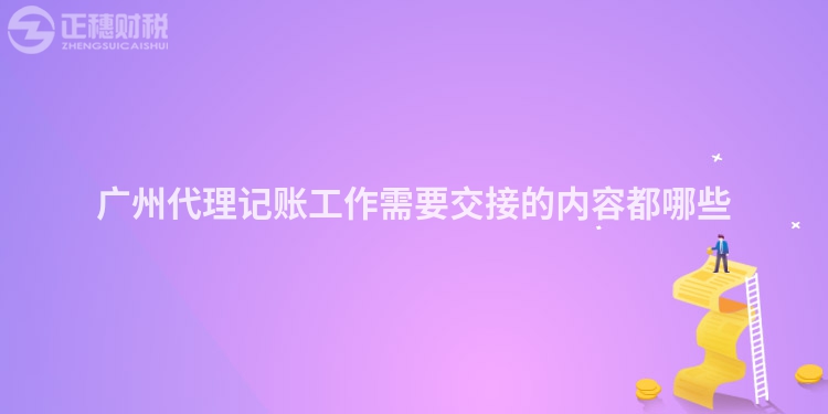 廣州代理記賬工作需要交接的內(nèi)容都哪些