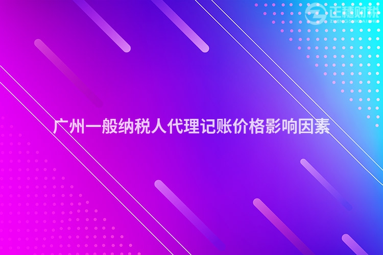 廣州一般納稅人代理記賬價格影響因素