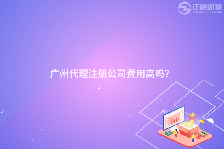 廣州代理注冊(cè)公司費(fèi)用高嗎？